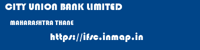 CITY UNION BANK LIMITED  MAHARASHTRA THANE    ifsc code